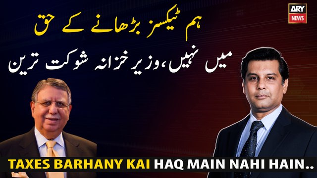 We are not in favor of raising taxes, Finance Minister Shaukat Tarin