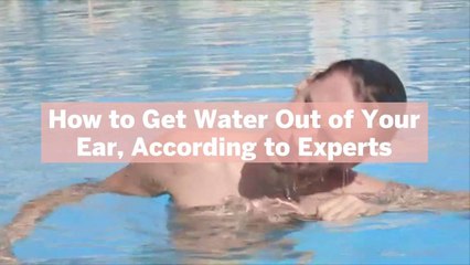 How to Get Water Out of Your Ear, According to Experts