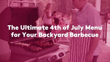 The Ultimate 4th of July Menu for Your Backyard Barbecue