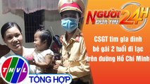 Người đưa tin 24H (18h30 ngày 29/6/2021) - CSGT tìm gia đình bé gái 2 tuổi đi lạc trên đường HCM