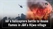 IAF’s helicopters battle to douse flames in J&K’s Hijwa village