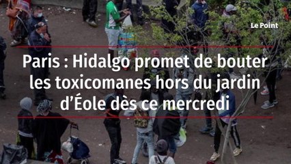 Paris : Hidalgo promet de bouter les toxicomanes hors du jardin d’Éole dès ce mercredi