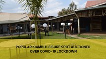Popular Kiambu leisure spot auctioned over Covid-19 lockdown