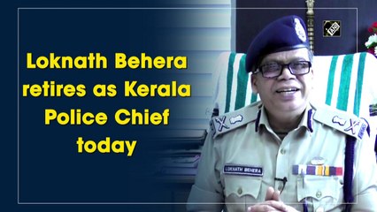 Loknath Behera retires as Kerala Police Chief today