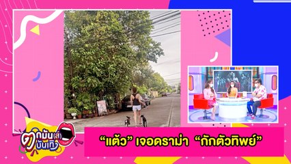 "แต้ว" เจอดราม่า  “กักตัวทิพย์” หลังโพสต์คลิปจูงน้องหมาเดินเล่น l ตกมันส์บันเทิง 30 มิ.ย.2564