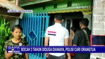 Bocah 3 Tahun Diduga Jadi Korban Penganiayaan, Polisi Cari Keberadaan Sang Orangtua