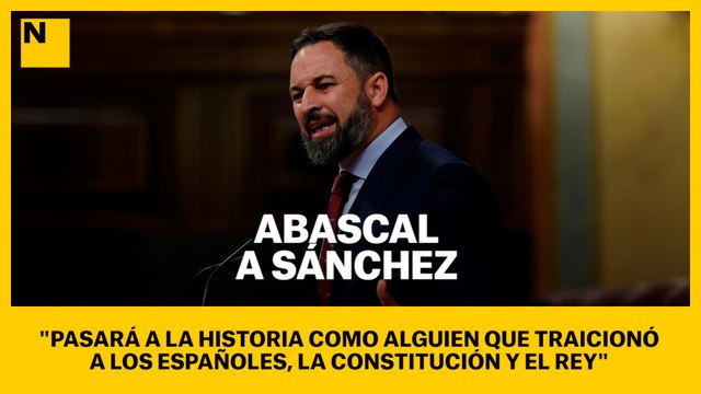 Abascal a Sánchez: Pasará a la historia como alguien que traicionó a los españoles, la Constitución y el rey