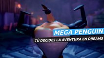 Dreams: Mega Penguin - Tú decides el final de la aventura del pingüino cachas