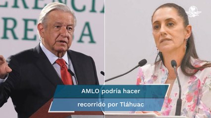 AMLO analiza hacer un recorrido por Tláhuac con Claudia Sheinbaum