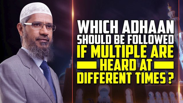 Which Adhan should be Followed if Multiple are Heard at Different Times - Dr Zakir Naik