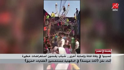 وفاة فتاة وإصابة أخري فى نقل أثاث عروسة بسبب تهور شباب في الاحتفالات بطفايات الحريق