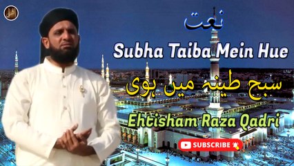 Download Video: Subha Taiba Mein Hue | Naat | Prophet Mohammad PBUH | Ehtisham Raza Qadri