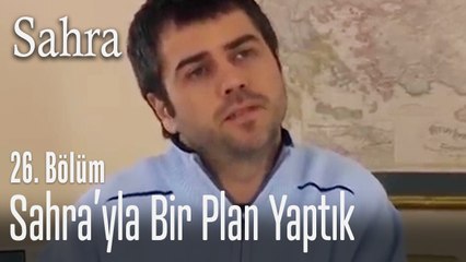 Sahra'yla bir plan yaptık - Sahra 26. Bölüm