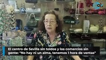 El centro de Sevilla sin toldos y los comercios sin gente: 