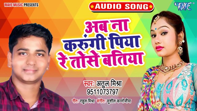 Ab Na Karugi Piya Re Tose Batiya - Ab Na Karugi Piya Re Tose Batiya - Atul Mishra