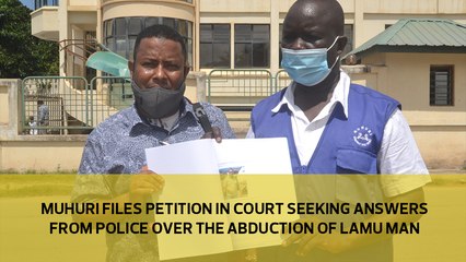 MUHURI files petition in court seeking answers from police over the abduction of Lamu man