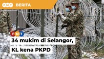 Lebih 30 mukim, 14 lokaliti di Selangor, KL kena PKPD