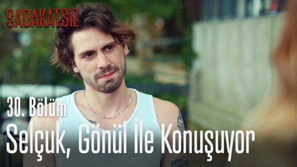 Selçuk, Gönül ile konuşuyor - Sadakatsiz 30. Bölüm