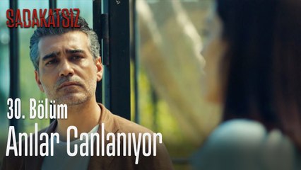Anılar canlanıyor - Sadakatsiz 30. Bölüm