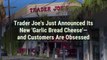 Trader Joe's Just Announced Its New 'Garlic Bread Cheese'—and Customers Are Obsessed