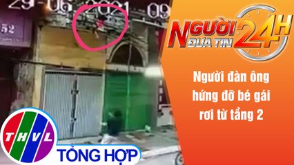 Người đưa tin 24H (18h30 ngày 30/6/2021) - Người đàn ông hứng đỡ bé gái rơi từ tầng 2