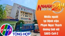 Người đưa tin 24H (6h30 ngày 1/7/2021) - 25 ca dương tính SARS-CoV-2 tại Bệnh viện Phạm Ngọc Thạch