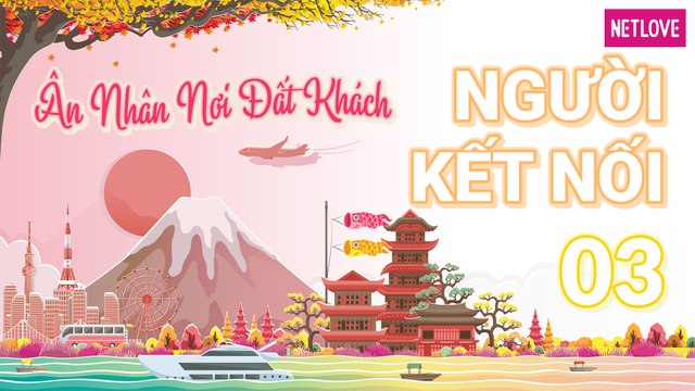 Người Kết Nối - Ân Nhân Nơi Đất Khách | Nhật Bản - Tập 03: Thưởng thức ẩm thực Việt tại Nhật Bản và đại náo Edo Wonderland Nikko Edomura