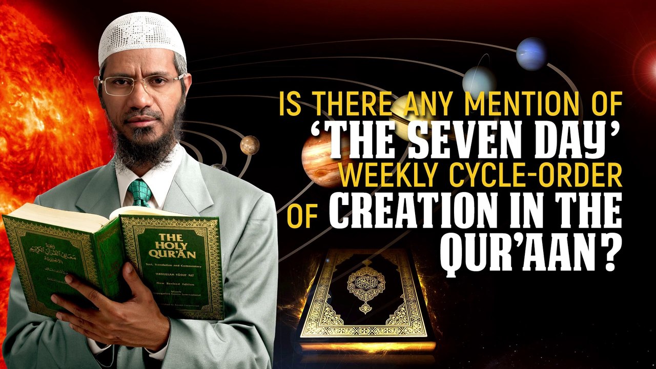 Is there any mention of the 'seven day' weekly cycle-order of creation in the Quran - Dr Zakir Naik