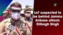 LeT suspected to be behind Jammu Airbase attack: Dilbagh Singh
