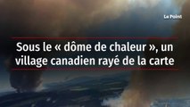 Sous le « dôme de chaleur », un village canadien rayé de la carte