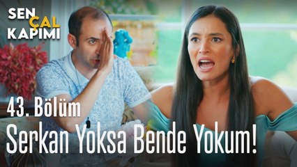 Serkan yoksa bende yokum! - Sen Çal Kapımı 43. Bölüm