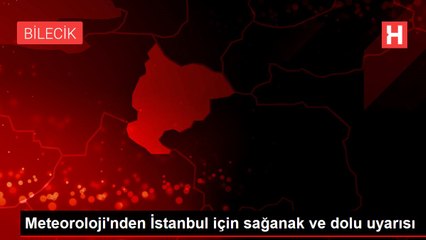 Meteoroloji'nden İstanbul için sağanak ve dolu uyarısı