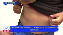 Vacunan contra varicela a migrantes en albergues de Tijuana