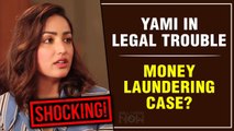 Shocking! Newlywed Yami Gautam To Be Summoned By ED | Know Why?