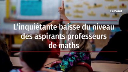L’inquiétante baisse du niveau des aspirants professeurs de maths