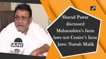 Sharad Pawar discussed Maharashtra’s farm laws, not Centre’s farm laws: Nawab Malik