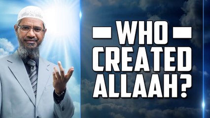 Who Created Allah – Dr Zakir Naik