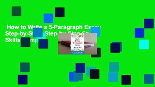 How to Write a 5-Paragraph Essay Step-by-Step: Step-by-Step Study Skills Complete