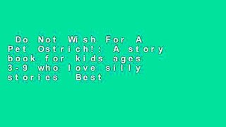 Do Not Wish For A Pet Ostrich!: A story book for kids ages 3-9 who love silly stories  Best