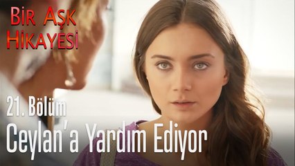Ceylan'a yardım ediyor - Bir Aşk Hikayesi 21. Bölüm