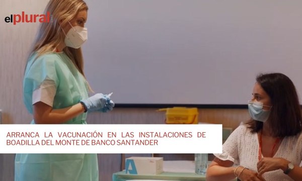 Arranca la vacunación en las instalaciones de Boadilla del Monte de Banco Santander