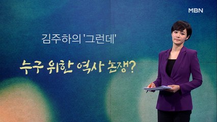 [김주하의 '그런데'] 누구 위한 역사 논쟁?