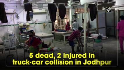 5 dead, 2 injured in truck-car collision in Jodhpur