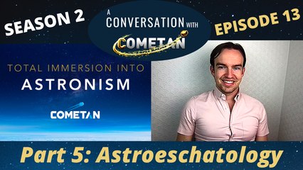 A Conversation with Cometan | Season 2 Episode 13 | Total Immersion into Astronism: Astroeschatology