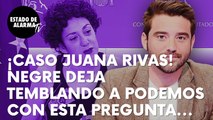 Negre deja temblando a Podemos con esta pregunta sobre Juana Rivas: “Hay jueces al margen de la ley”