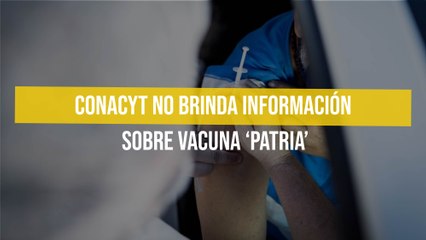 Conacyt no brinda información sobre vacuna ‘Patria’
