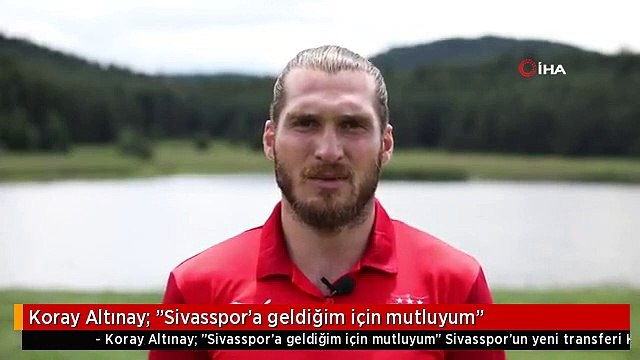 Koray Altınay: Sivasspor'a geldiğim için mutluyum