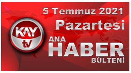 Kay Tv Ana Haber Bülteni (5 TEMMUZ 2021)