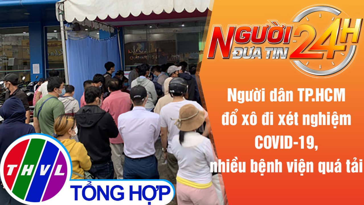 Người đưa tin 24H (6h30 ngày 6/7/2021) - Người dân TP.HCM đổ xô đi xét nghiệm COVID-19