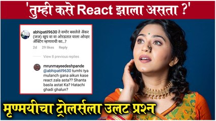 Mrunmayee Deshpande Slams Trollers | तुम्ही कसे react झाला असता ? - मृण्मयीचा ट्रोलर्सला उलट प्रश्न